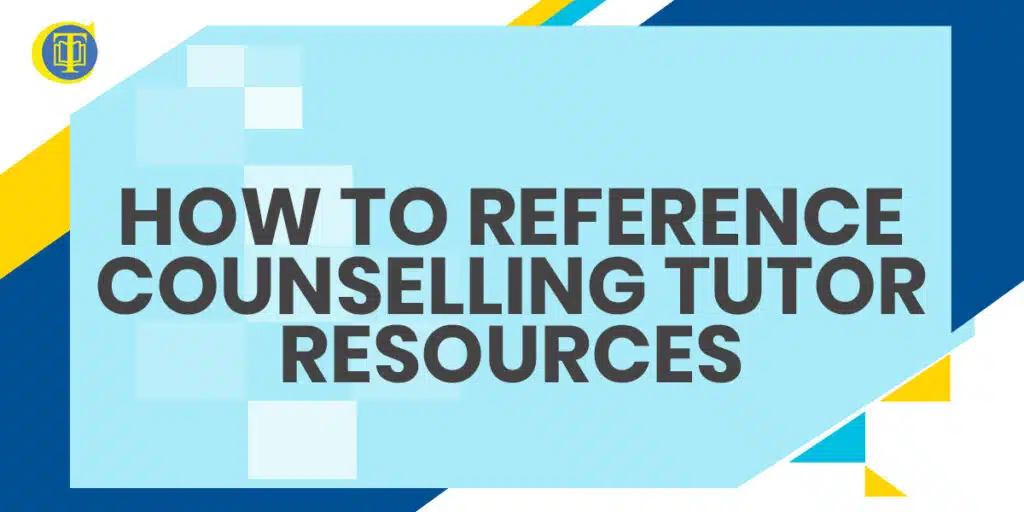 How to reference Counselling Tutor Resources - Click Here for Referencing